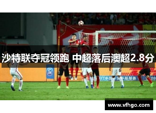 沙特联夺冠领跑 中超落后澳超2.8分